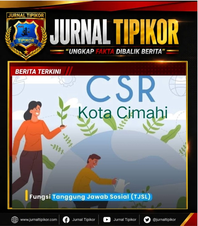 Pengelolaan TJSL/CSR di Kota Cimahi Diduga Tidak Efektif: Masyarakat Desak Transparansi Penuh dan Perbaikan Sistem